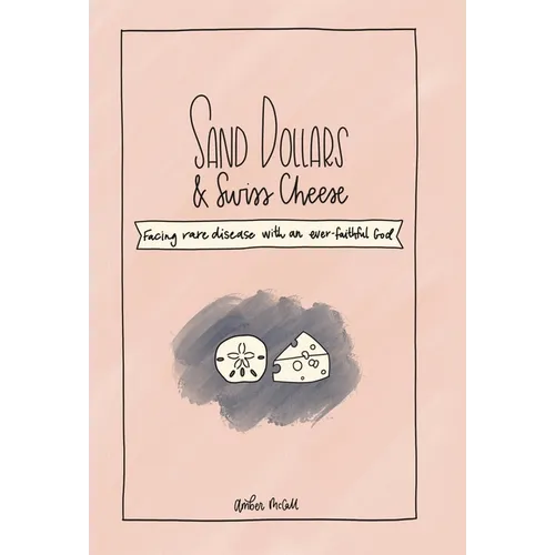 Sand Dollars & Swiss Cheese: Facing Rare Disease with an Ever-Faithful God - Hardcover