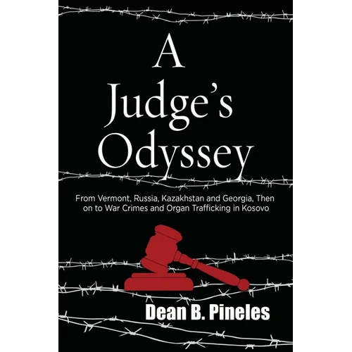 A Judge's Odyssey: From Vermont to Russia, Kazakhstan, and Georgia, Then on to War Crimes and Organ Trafficking in Kosovo - Paperback