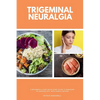 Trigeminal Neuralgia: A Beginner's 3-Step Quick Start Guide to Managing TB Through Diet, With Sample Recipes - Paperback