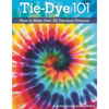 Tie-Dye 101: How to Make Over 20 Fabulous Patterns - Paperback