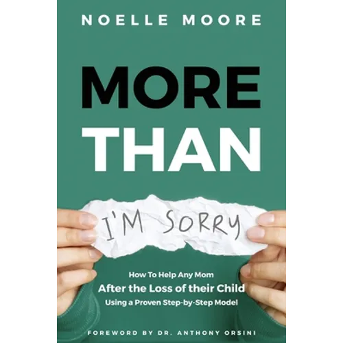 More Than "I'm Sorry": How To Help Any Mom After the Loss of their Child, Using a Proven Step-by-Step Model - Paperback