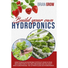 Build Your Own Hydroponics: How to Build an Incredible System at Home in Your Backyard Even If You Are a Beginner and You Don't Have a Greenhouse. - Paperback