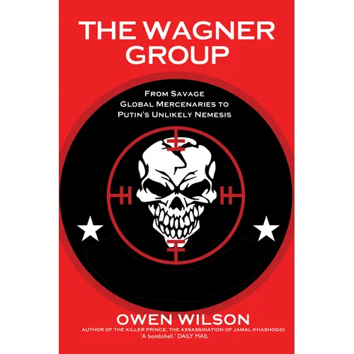 The Wagner Group: From Savage Global Mercenaries to Putin's Unlikely Nemesis - Paperback