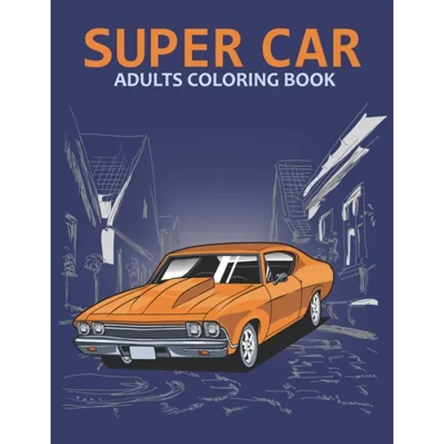 Super car adults coloring book: An Adult Coloring Book With Stress-relif, Easy and Relaxing Coloring Pages. - Paperback
