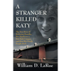 A Stranger Killed Katy: The True Story of Katherine Hawelka, Her Murder on a New York Campus, and How Her Family Fought Back - Hardcover