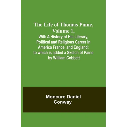 The Life Of Thomas Paine, Volume 1, With A History of His Literary, Political and Religious Career in America France, and England; to which is added a - Paperback