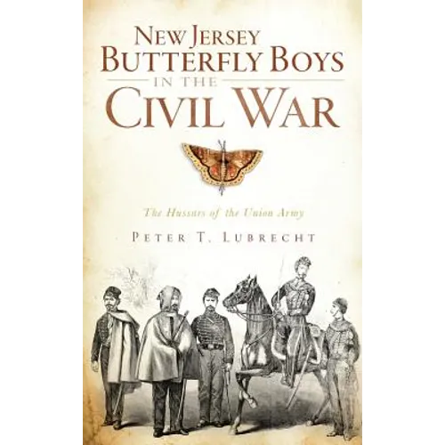 New Jersey Butterfly Boys in the Civil War: The Hussars of the Union Army - Hardcover