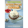 Mouthwatering Ketogenic Mug Cake Cookbook: Insanely Good Low Carb Mug Cake Recipes To Lose Weight Fast - Paperback