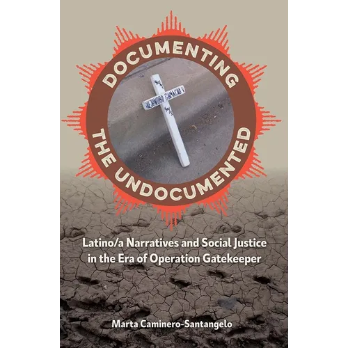 Documenting the Undocumented: Latino/a Narratives and Social Justice in the Era of Operation Gatekeeper - Paperback
