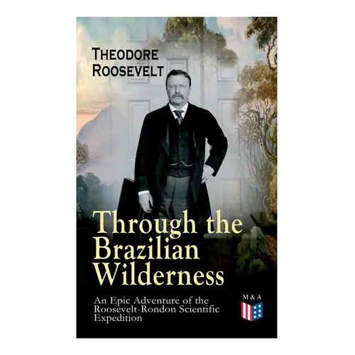 Through the Brazilian Wilderness - An Epic Adventure of the Roosevelt-Rondon Scientific Expedition: Organization and Members of the Expedition, Cooper - Paperback