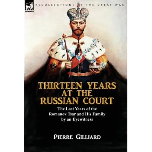 Thirteen Years at the Russian Court: the Last Years of the Romanov Tsar and His Family by an Eyewitness - Hardcover
