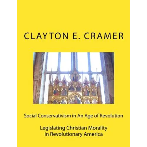 Social Conservatism in An Age of Revolution: Legislating Christian Morality in Revolutionary America - Paperback