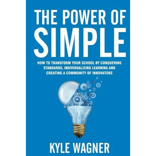 The power of SIMPLE: Transform your school by conquering standards, individualizing learning and creating a community of innovators - Paperback