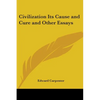 Civilization Its Cause and Cure and Other Essays - Paperback