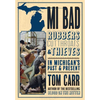 MI Bad: Robbers, Cutthroats & Thieves in Michigan's Past & Present - Paperback