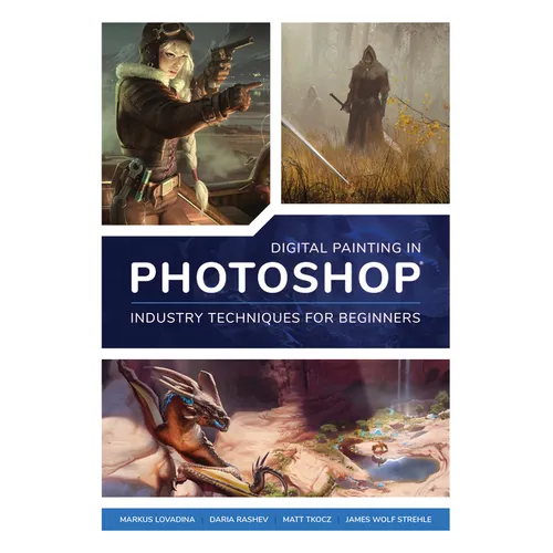 Digital Painting in Photoshop: Industry Techniques for Beginners: A Comprehensive Introduction to Techniques and Approaches - Paperback