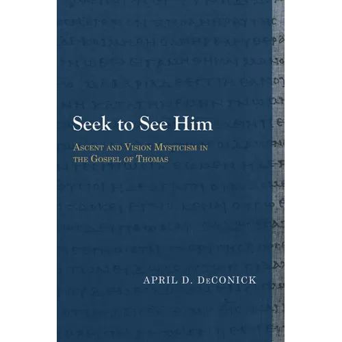 Seek to See Him: Ascent and Vision Mysticism in the Gospel of Thomas - Paperback