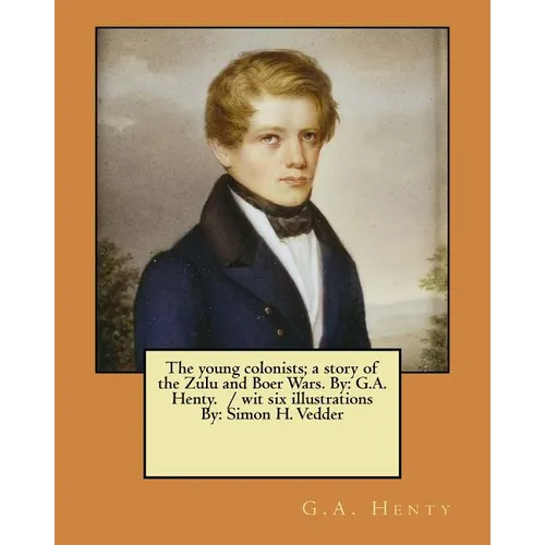 The young colonists; a story of the Zulu and Boer Wars. By: G.A. Henty. / wit six illustrations By: Simon H. Vedder - Paperback