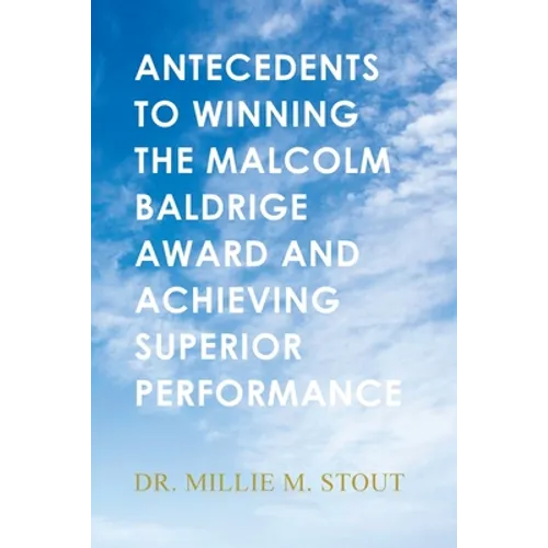 Antecedents to Winning the Malcolm Baldrige Award and Achieving Superior Performance - Paperback