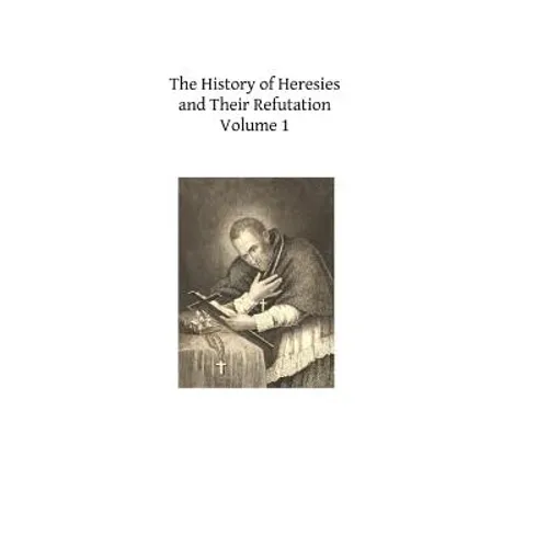 The History of Heresies and Their Refutation: or The Triumph of the Church - Paperback