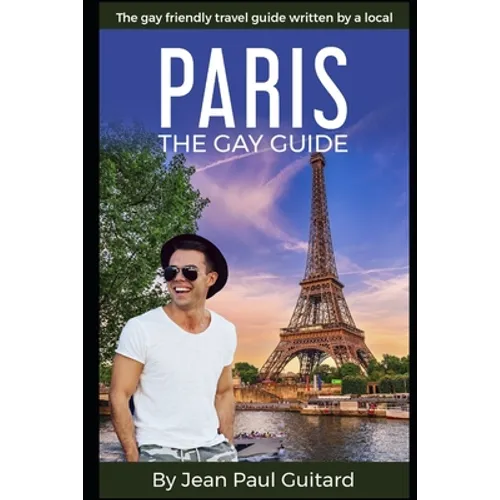 Paris: THE GAY GUIDE: The gay friendly travel guide written by a local. - Paperback
