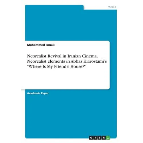 Neorealist Revival in Iranian Cinema. Neorealist elements in Abbas Kiarostami's "Where Is My Friend's House?" - Paperback