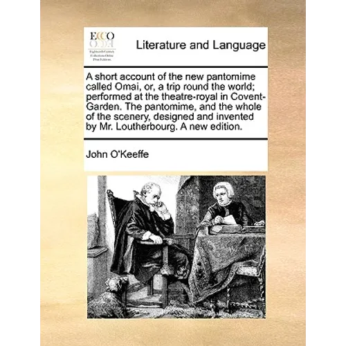 A Short Account of the New Pantomime Called Omai, Or, a Trip Round the World; Performed at the Theatre-Royal in Covent-Garden. the Pantomime, and the - Paperback