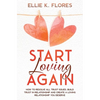 Start Loving Again: How to Resolve All Trust Issues, Build Trust in Relationship and Create a Loving Relationship You Deserve - Paperback