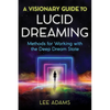 A Visionary Guide to Lucid Dreaming: Methods for Working with the Deep Dream State - Paperback