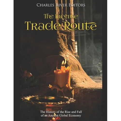 The Incense Trade Route: The History of the Rise and Fall of an Ancient Global Economy - Paperback