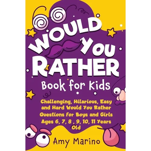 Would You Rather Book For Kids: Challenging, Hilarious, Easy and Hard Would You Rather Questions for Boys and Girls Ages 6, 7, 8, 9, 10, 11 Years Old - Paperback