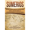 Sumerios: Una guía fascinante acerca de la historia sumeria antigua, la mitología sumeria y el imperio mesopotámico de la civili - Paperback