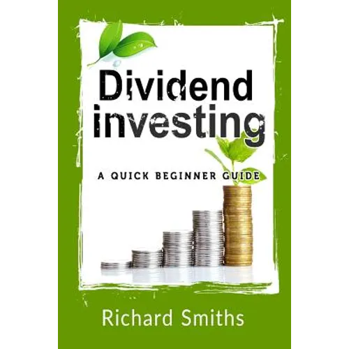 Dividend Investing a Quick Beginner Guide: Dividend Growth Investing, Dividend Stock, Dividend Income, Stock Market Investing, Dividend Portfolio - Paperback