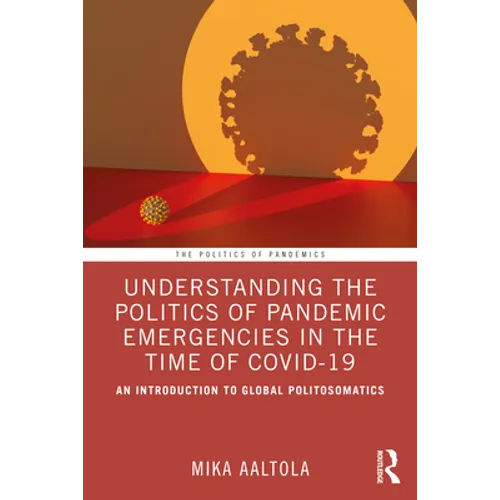 Understanding the Politics of Pandemic Emergencies in the Time of Covid-19: An Introduction to Global Politosomatics - Paperback