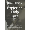 Exploring Early Jazz: The Origins and Evolution of the New Orleans Style - Paperback
