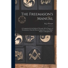 The Freemason's Manual: a Companion for the Initiated Through All the Degrees of Freemasonry, From the Entered Apprentice to the Higher Degree - Paperback