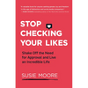 Stop Checking Your Likes: Shake Off the Need for Approval and Live an Incredible Life - Paperback