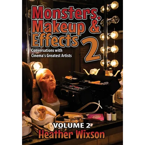 Monsters, Makeup & Effects 2: Conversations with Cinema's Greatest Artists: Conversations with Cinema's Greatest Artists - Hardcover