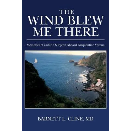 The Wind Blew Me There: Memories of a Ship's Surgeon Aboard Barquentine Verona - Paperback