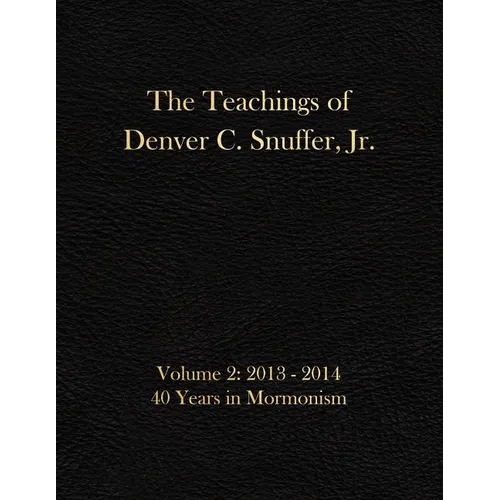 The Teachings of Denver C. Snuffer, Jr. Volume 2: 40 Years in Mormonism 2013-2014: Archives Edition 8.5 X 11 in - Paperback