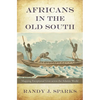 Africans in the Old South: Mapping Exceptional Lives Across the Atlantic World - Hardcover