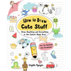 How to Draw Cute Stuff: Draw Anything and Everything in the Cutest Style Ever! - Paperback