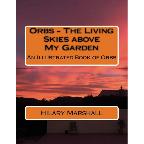 Orbs - The Living Skies above My Garden: An Illustrated Book of Orbs - Paperback