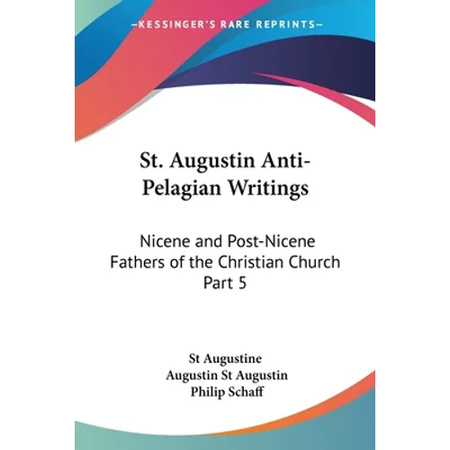 St. Augustin Anti-Pelagian Writings: Nicene and Post-Nicene Fathers of the Christian Church Part 5 - Paperback
