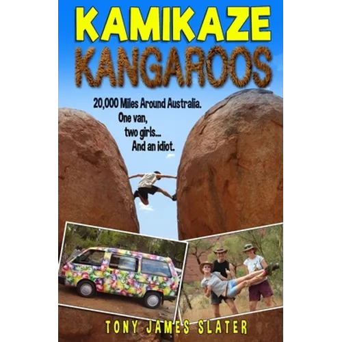 Kamikaze Kangaroos!: 20,000 Miles Around Australia. One Van, Two Girls... And An Idiot - Paperback