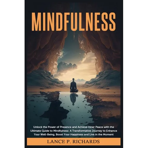Mindfulness: Unlock the Power of Presence and Achieve Inner Peace with the Ultimate Guide to Mindfulness: A Transformative Journey to Enhance Your Wel - Paperback