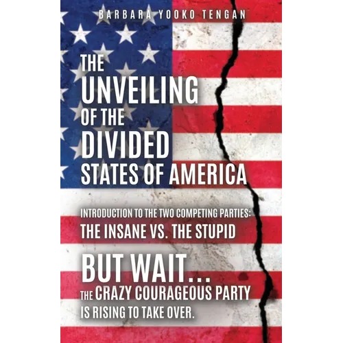 The Unveiling of the Divided States of America: But Wait...The Crazy Courageous Party is Rising to Take Over. - Paperback