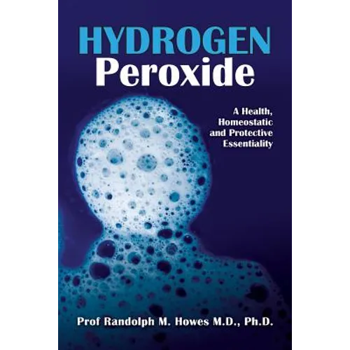 Hydrogen Peroxide: A Health, Homeostatic and Protective Essentiality - Paperback