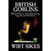 British Goblins: Welsh Folklore, Fairy Mythology, Legends and Traditions by Wilt Sikes, Fiction, Fairy Tales, Folk Tales, Legends & Mythology - Hardcover