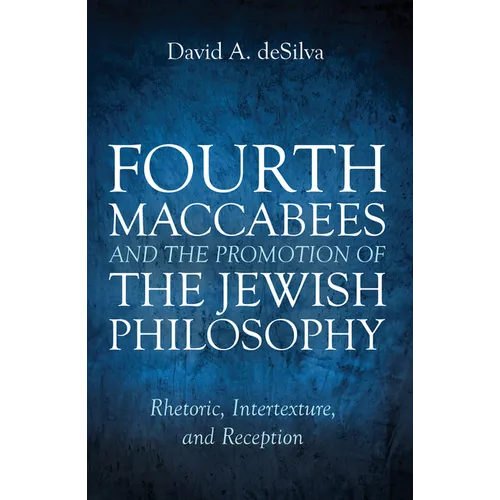 Fourth Maccabees and the Promotion of the Jewish Philosophy: Rhetoric, Intertexture, and Reception - Hardcover